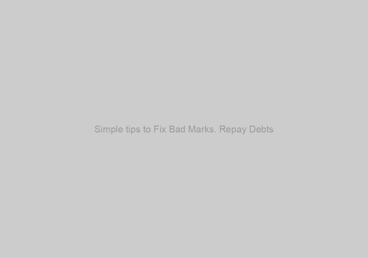 Simple tips to Fix Bad Marks. Repay Debts